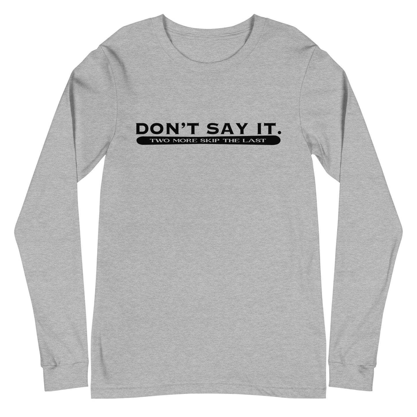 Two More Skip The Last "Don't Say It" heather grey unisex long sleeve t-shirt. Front view