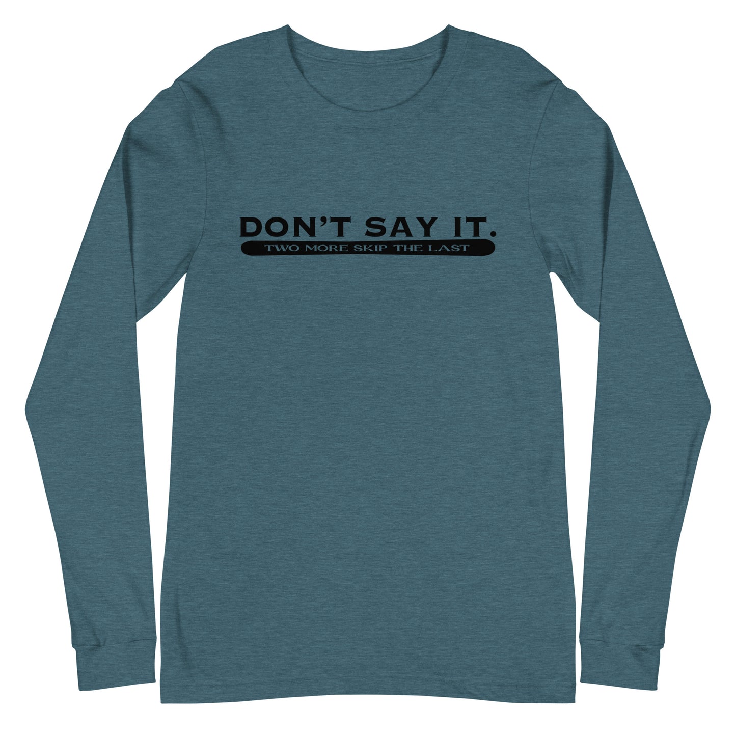 Two More Skip The Last "Don't Say It" teal unisex long sleeve t-shirt. Front view
