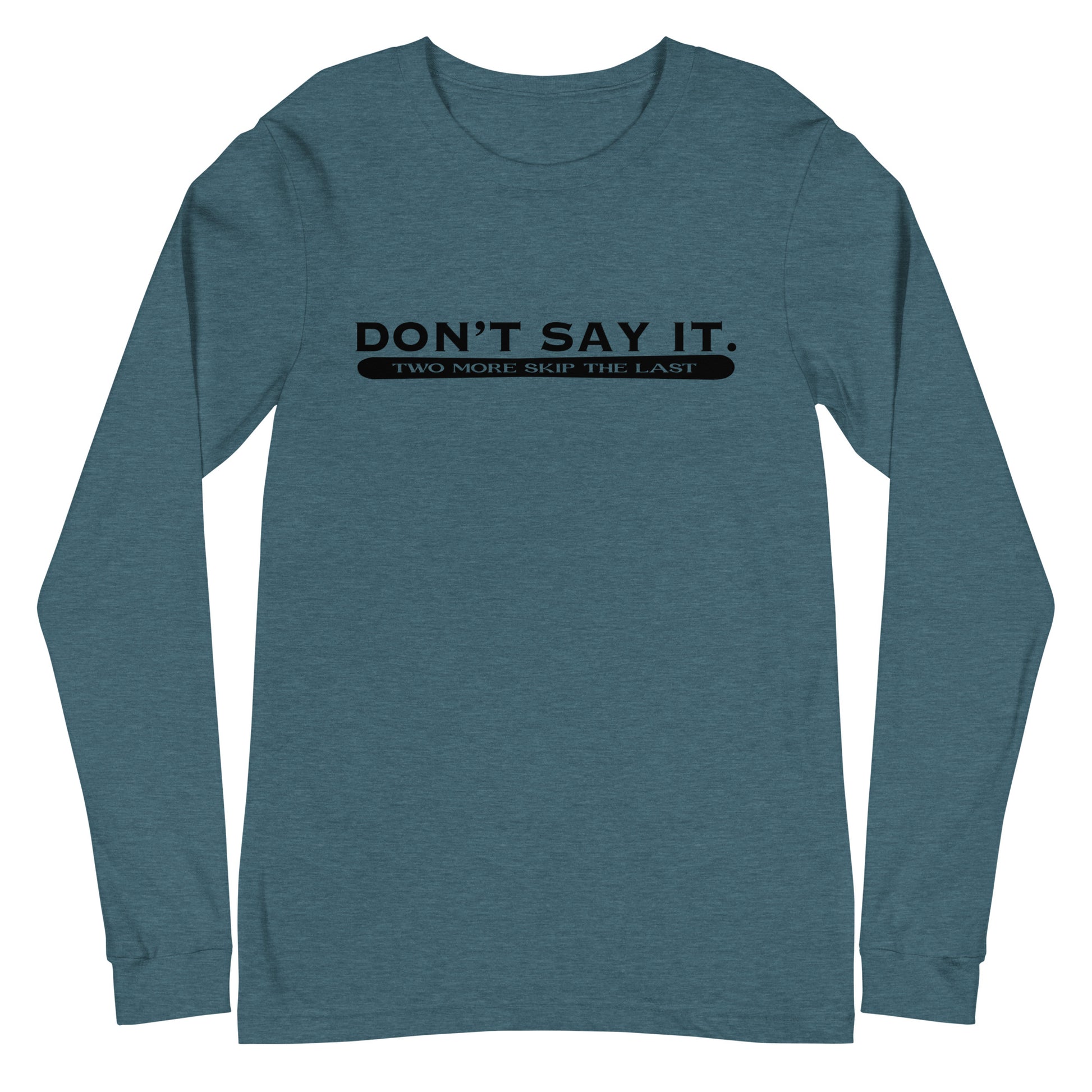 Two More Skip The Last "Don't Say It" teal unisex long sleeve t-shirt. Front view