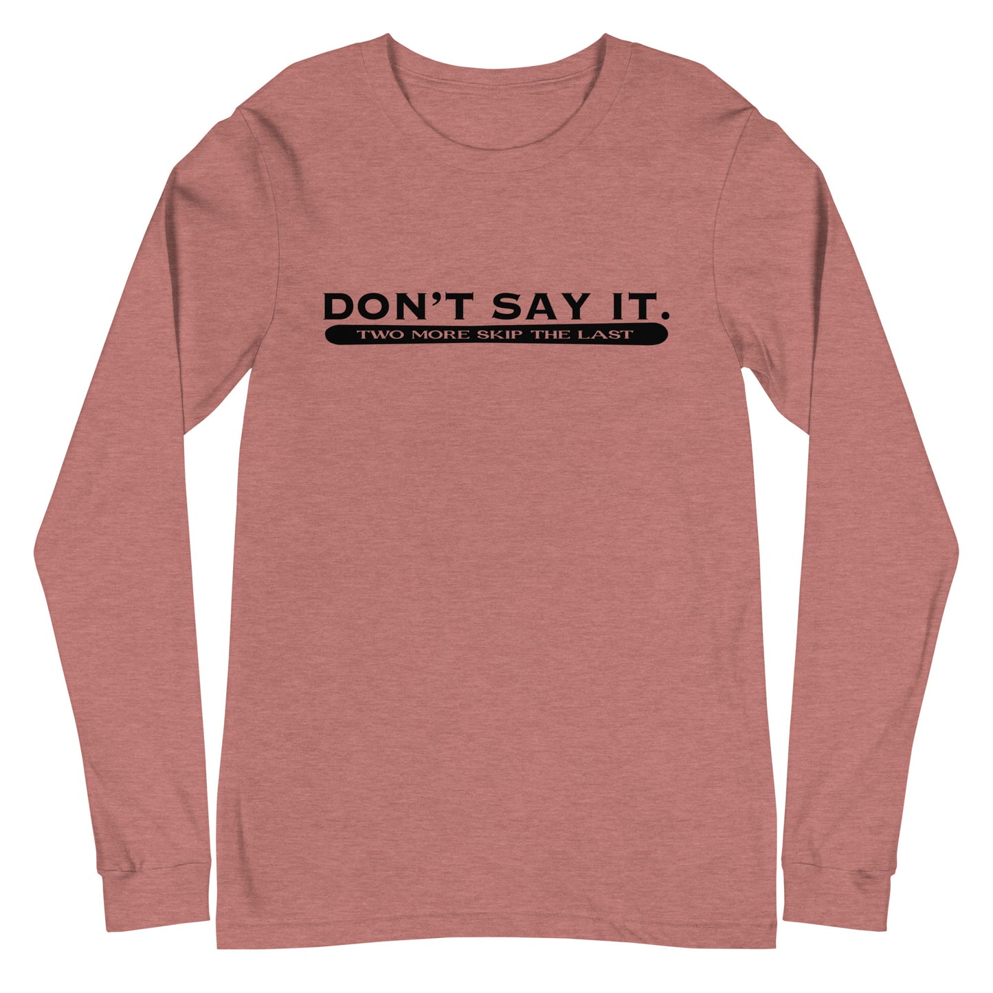 Two More Skip The Last "Don't Say It" heather mauve unisex long sleeve t-shirt. Front view