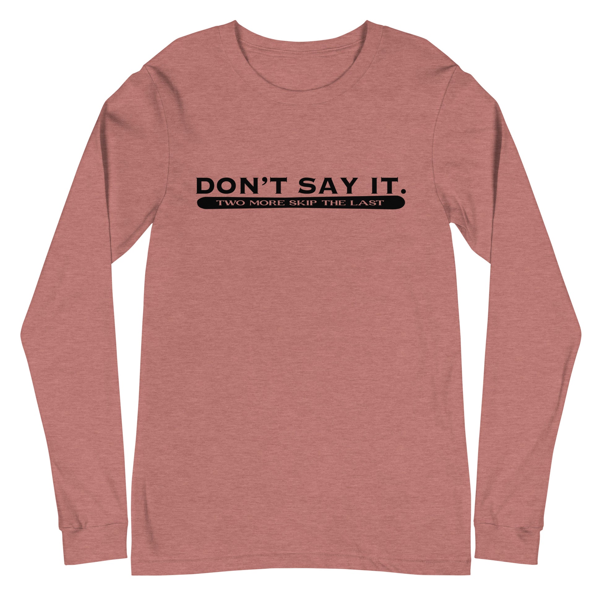 Two More Skip The Last "Don't Say It" heather mauve unisex long sleeve t-shirt. Front view