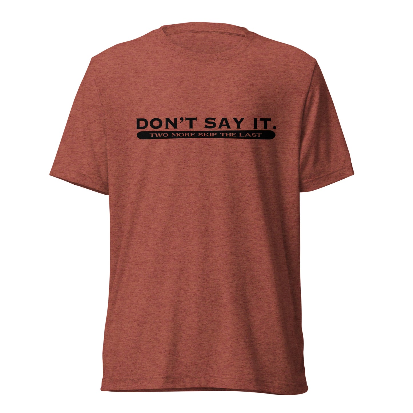 Two More Skip The Last "Don't Say It" clay unisex tri-blend short sleeve t-shirt. Front view