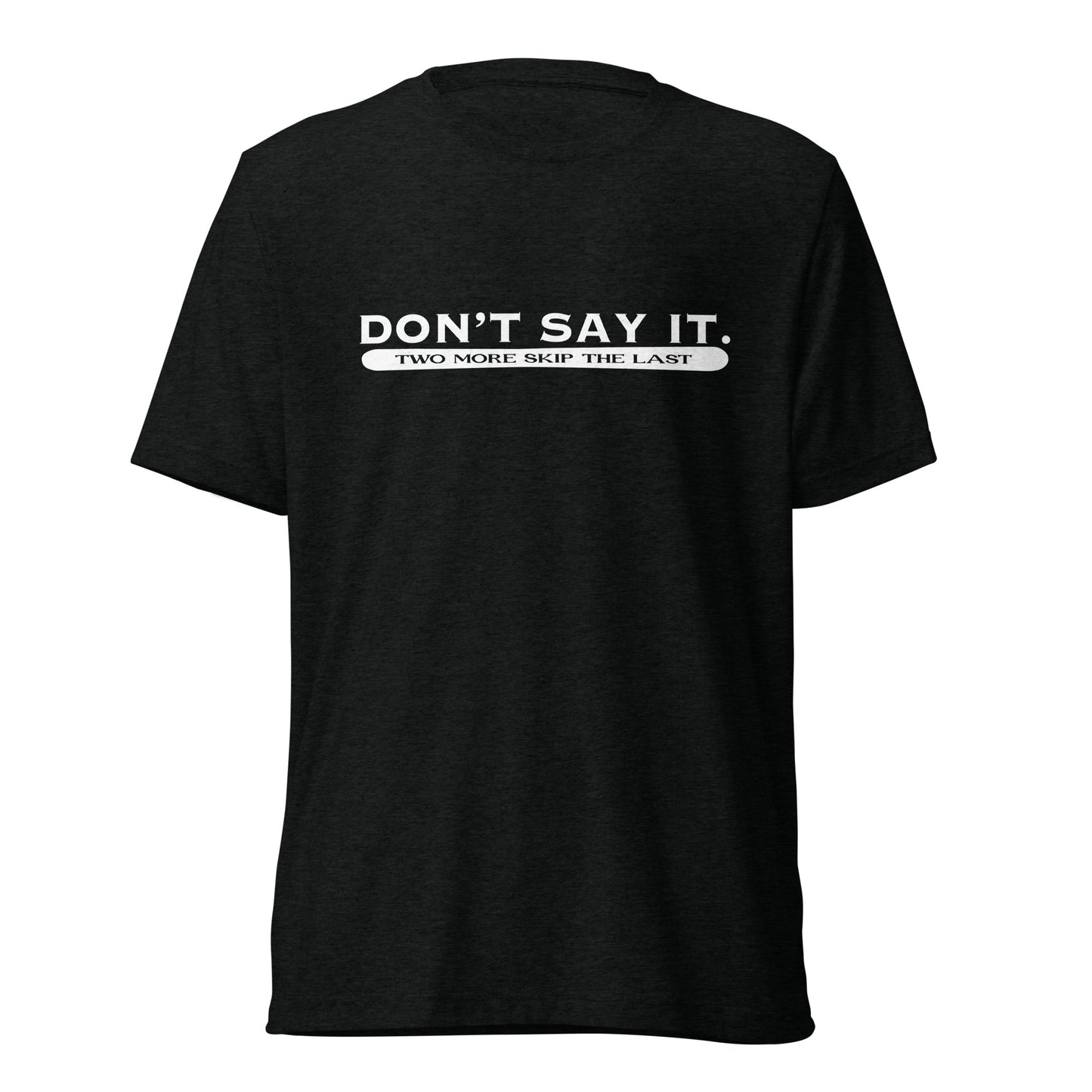Two More Skip The Last "Don't Say It" black unisex tri-blend short sleeve t-shirt. Front view