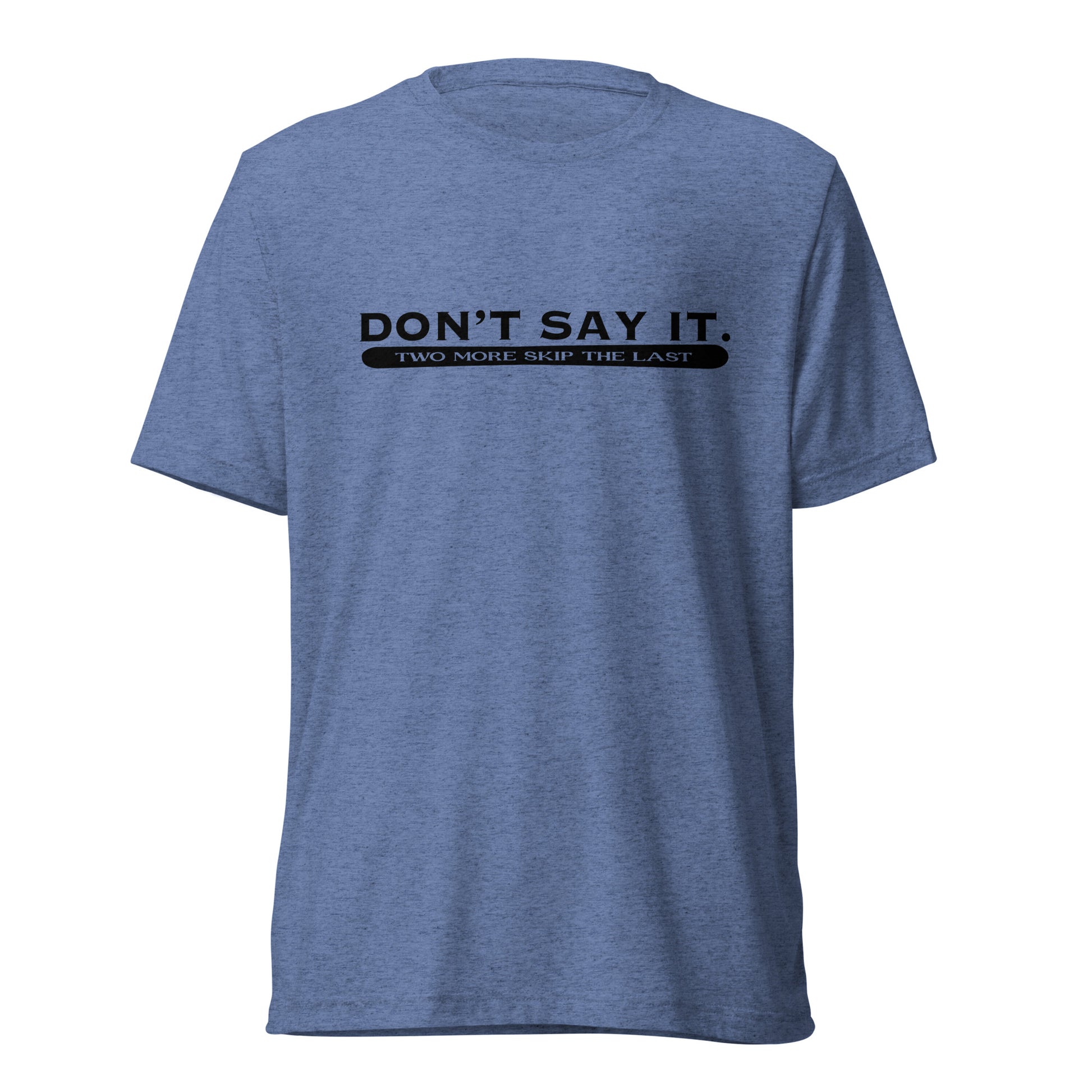 Two More Skip The Last "Don't Say It" blue unisex tri-blend short sleeve t-shirt. Front view