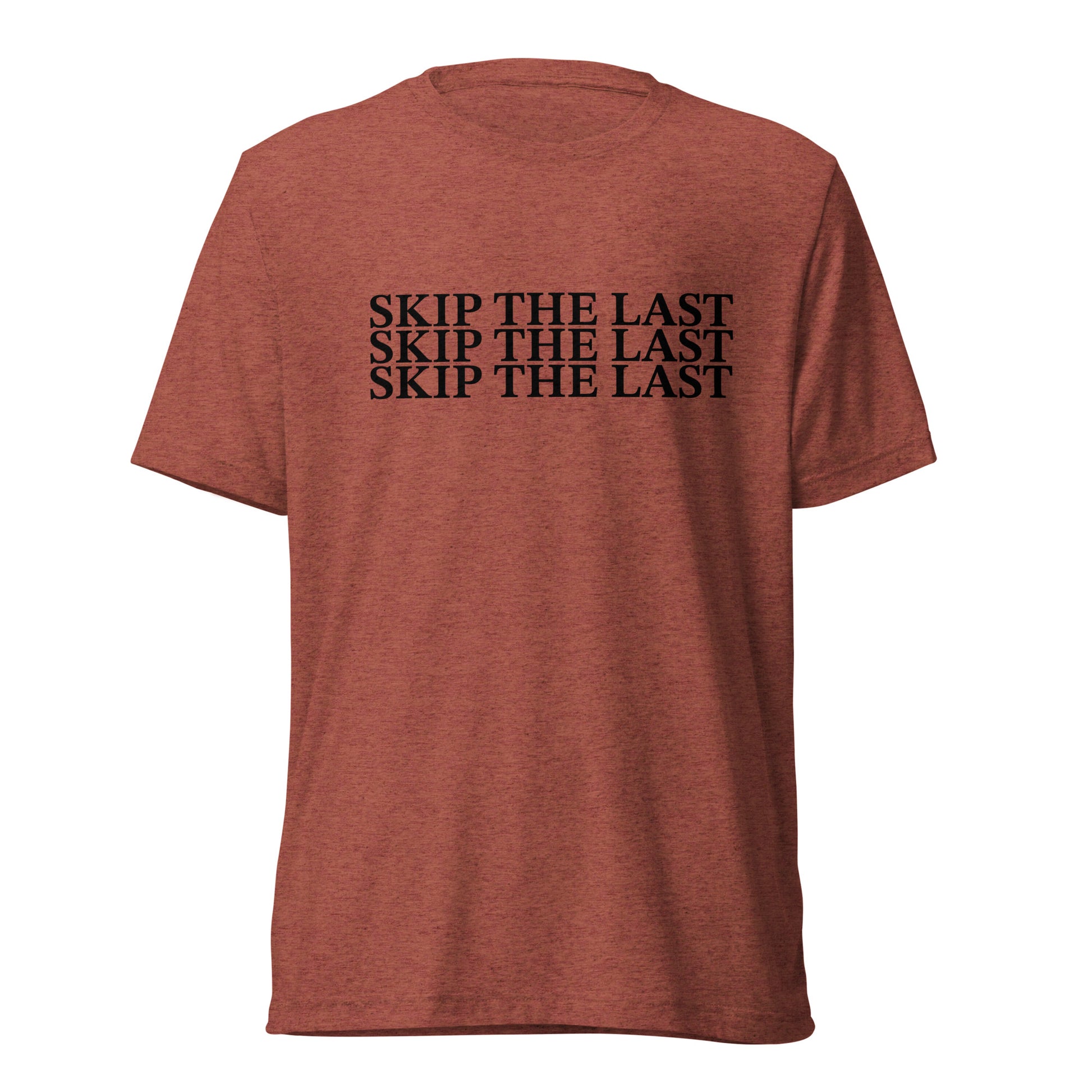 Two More Skip The Last "Skip the Last x3" clay unisex tri-blend t-shirt. Front view