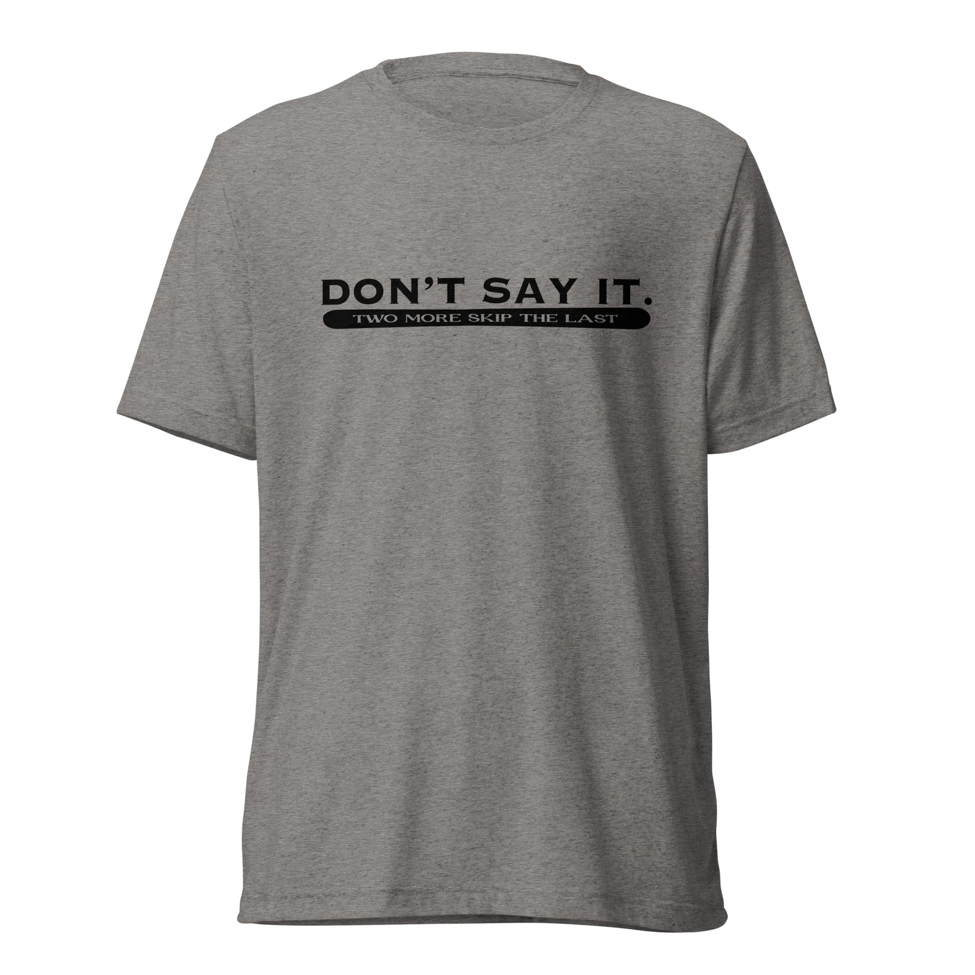 Two More Skip The Last "Don't Say It" grey unisex tri-blend short sleeve t-shirt. Front view