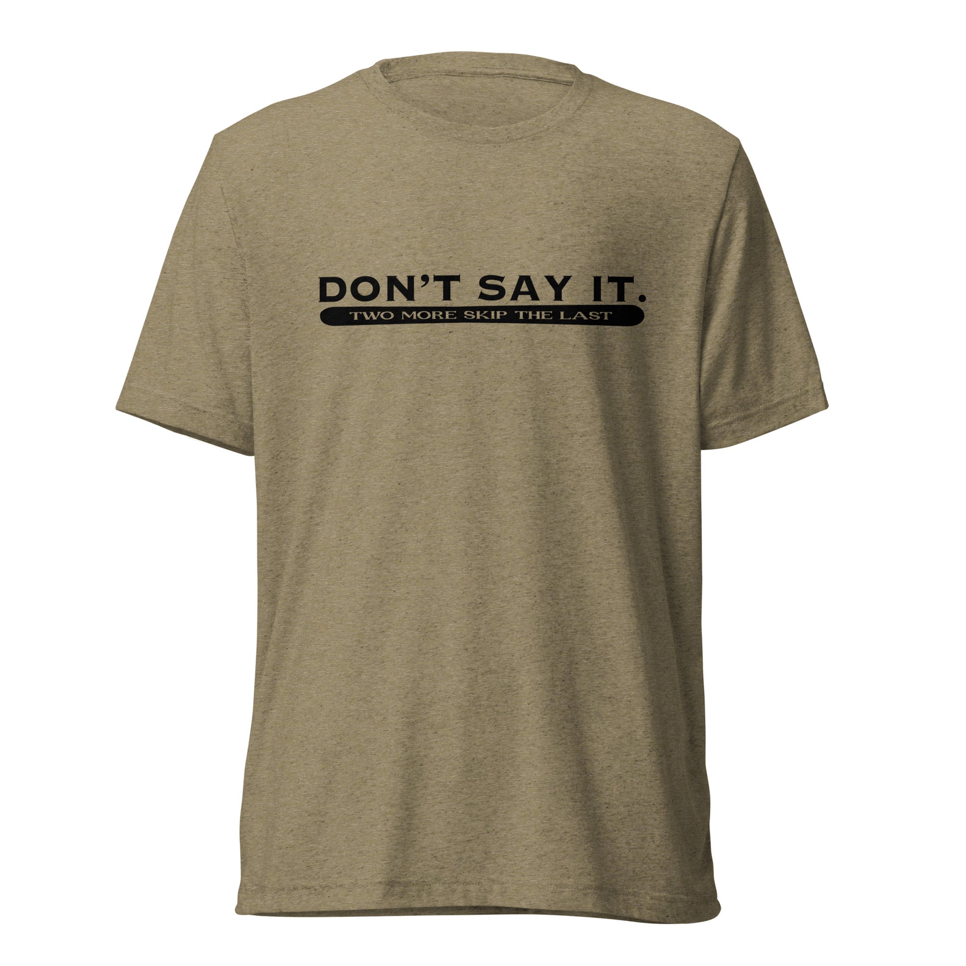 Two More Skip The Last "Don't Say It" olive unisex tri-blend short sleeve t-shirt. Front view