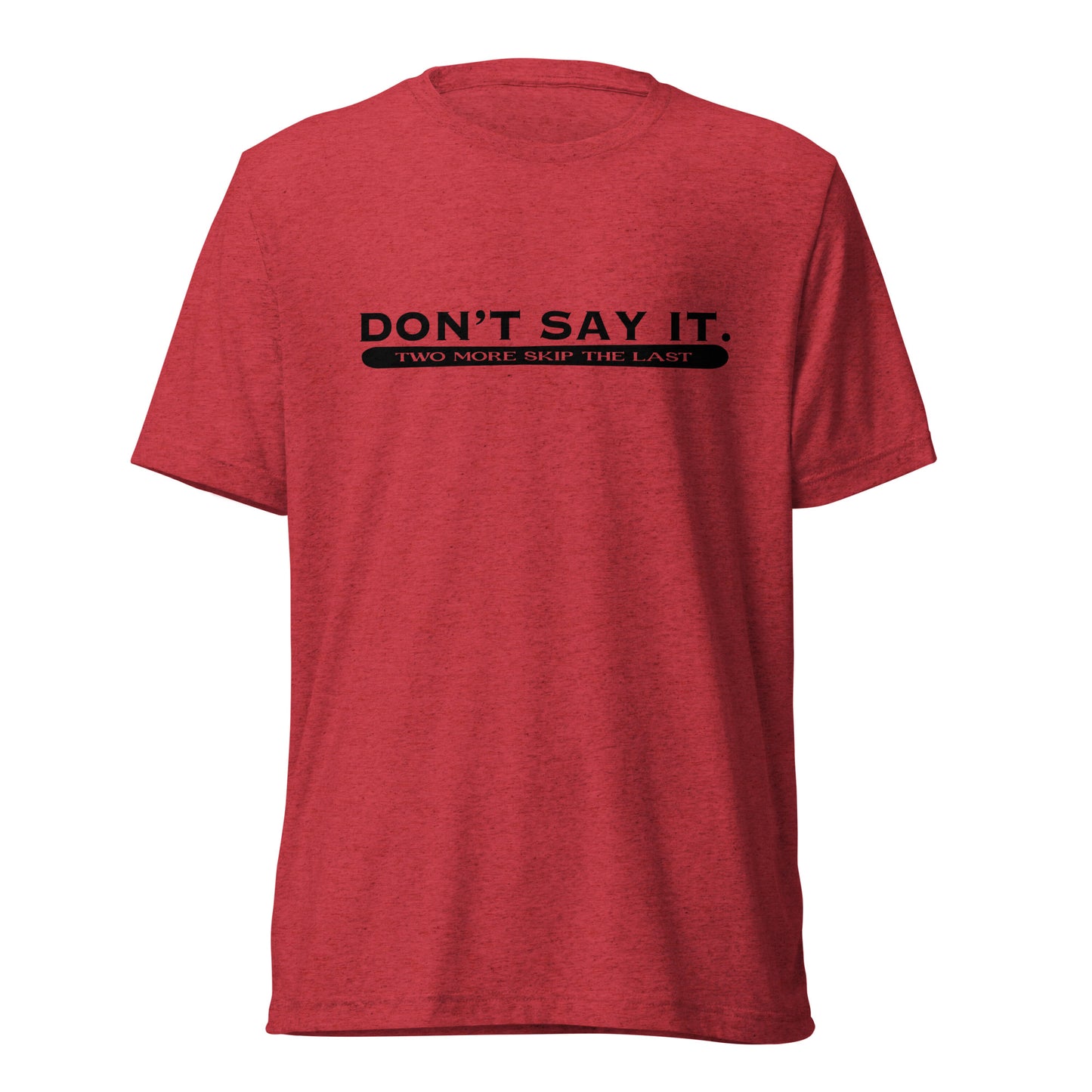 Two More Skip The Last "Don't Say It" red unisex tri-blend short sleeve t-shirt. Front view